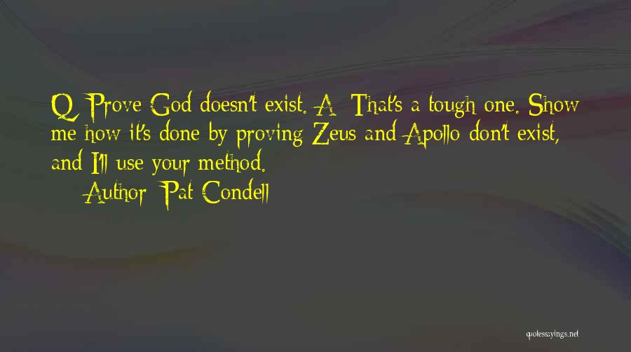 Pat Condell Quotes: Q: Prove God Doesn't Exist. A: That's A Tough One. Show Me How It's Done By Proving Zeus And Apollo