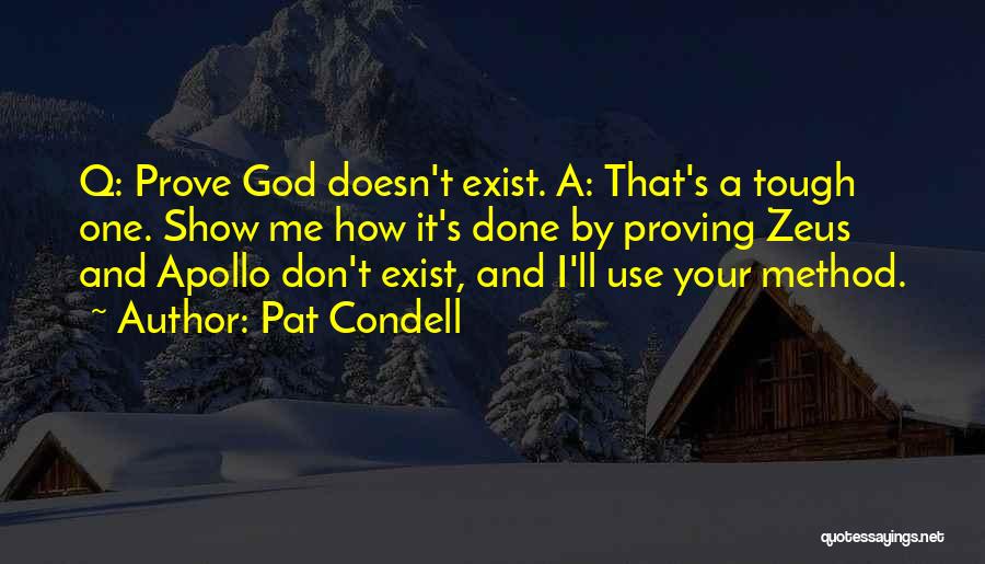 Pat Condell Quotes: Q: Prove God Doesn't Exist. A: That's A Tough One. Show Me How It's Done By Proving Zeus And Apollo