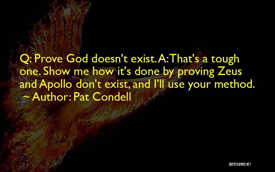 Pat Condell Quotes: Q: Prove God Doesn't Exist. A: That's A Tough One. Show Me How It's Done By Proving Zeus And Apollo