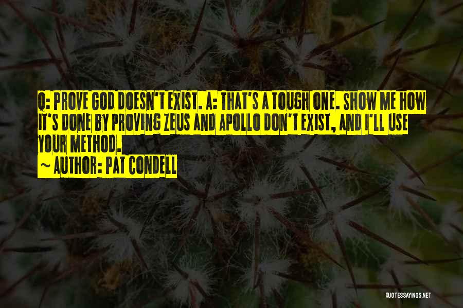 Pat Condell Quotes: Q: Prove God Doesn't Exist. A: That's A Tough One. Show Me How It's Done By Proving Zeus And Apollo