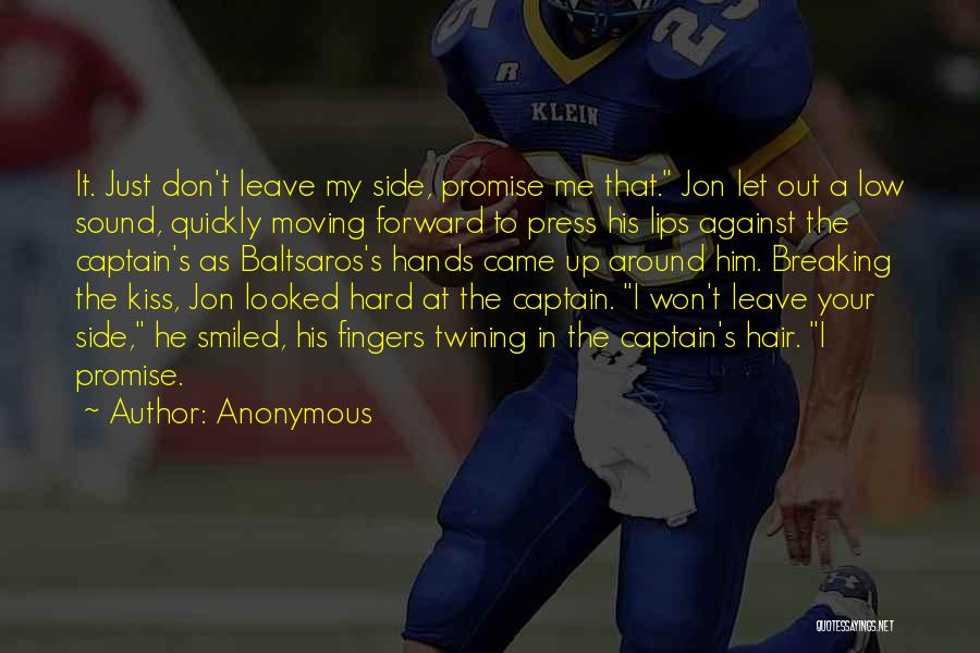 Anonymous Quotes: It. Just Don't Leave My Side, Promise Me That. Jon Let Out A Low Sound, Quickly Moving Forward To Press