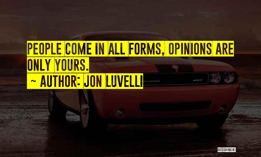 Jon Luvelli Quotes: People Come In All Forms, Opinions Are Only Yours.