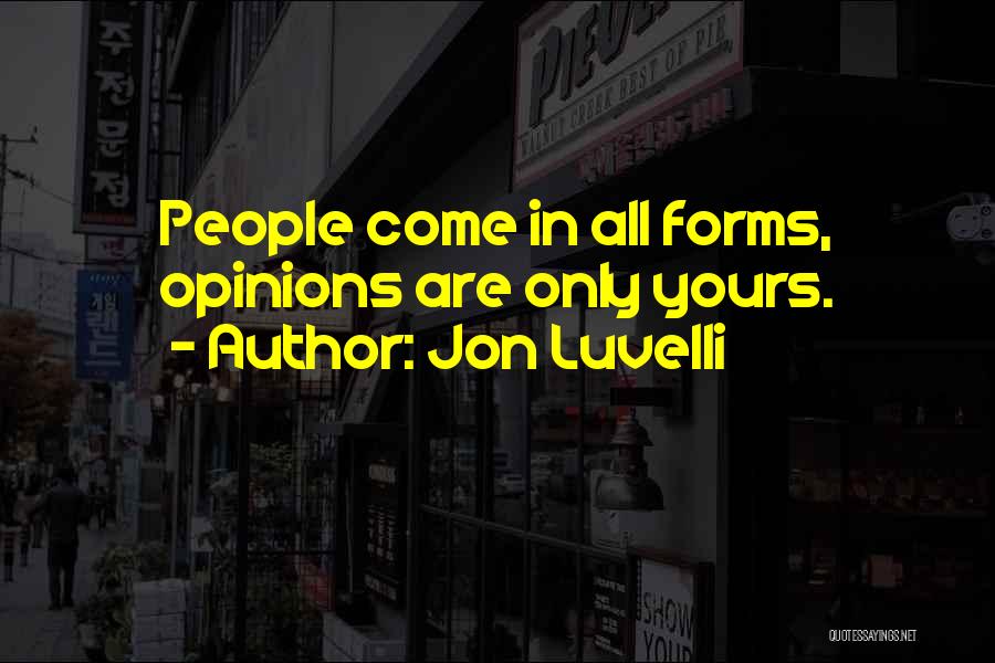Jon Luvelli Quotes: People Come In All Forms, Opinions Are Only Yours.
