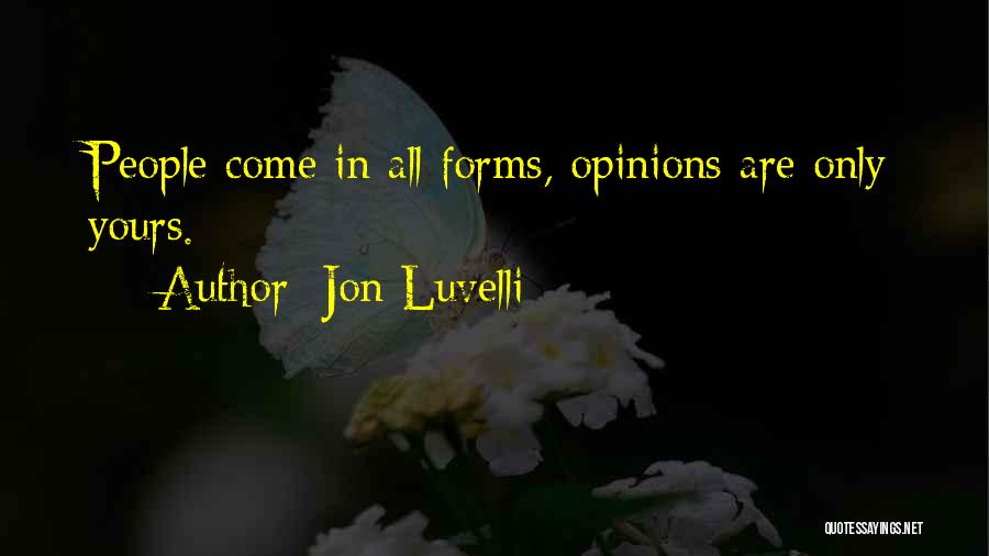 Jon Luvelli Quotes: People Come In All Forms, Opinions Are Only Yours.