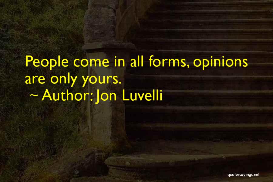 Jon Luvelli Quotes: People Come In All Forms, Opinions Are Only Yours.