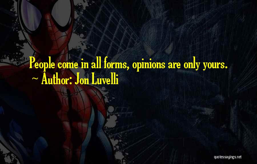 Jon Luvelli Quotes: People Come In All Forms, Opinions Are Only Yours.