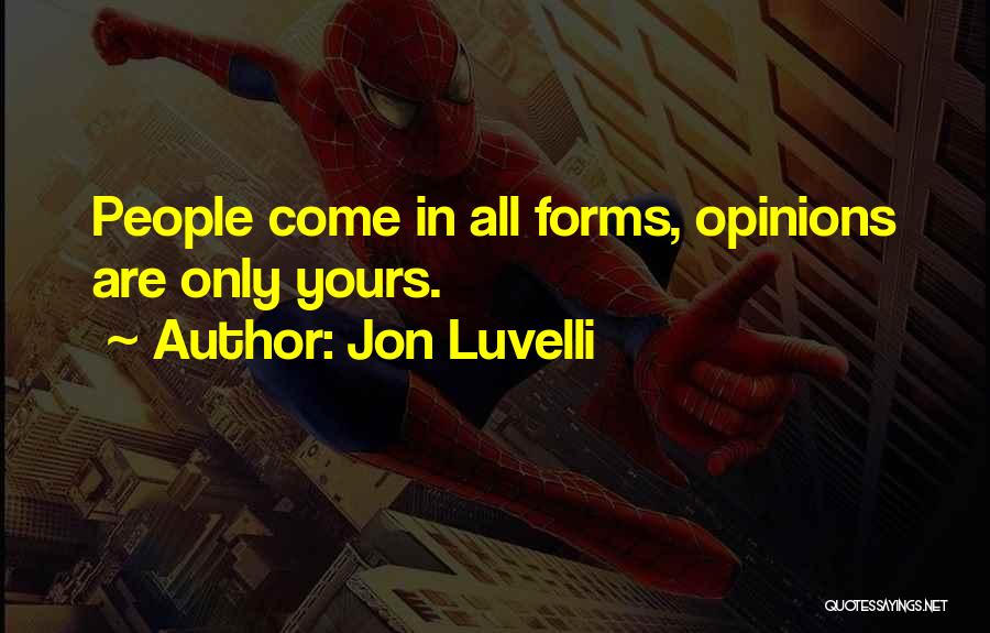 Jon Luvelli Quotes: People Come In All Forms, Opinions Are Only Yours.