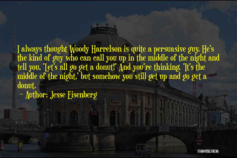 Jesse Eisenberg Quotes: I Always Thought Woody Harrelson Is Quite A Persuasive Guy. He's The Kind Of Guy Who Can Call You Up