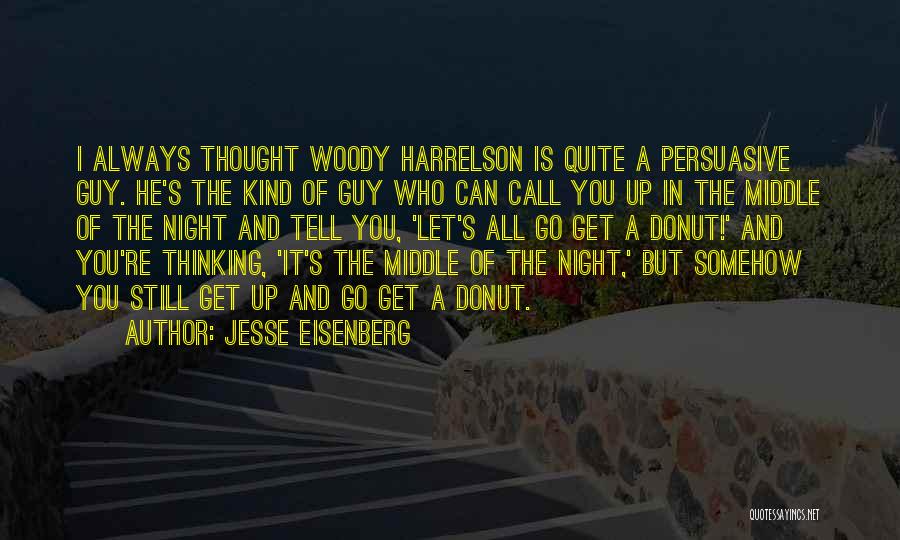 Jesse Eisenberg Quotes: I Always Thought Woody Harrelson Is Quite A Persuasive Guy. He's The Kind Of Guy Who Can Call You Up