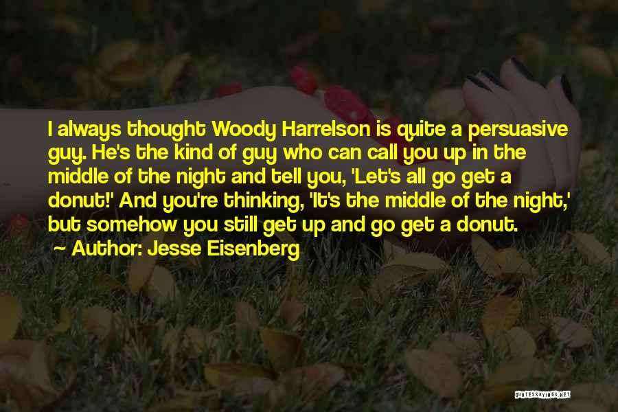 Jesse Eisenberg Quotes: I Always Thought Woody Harrelson Is Quite A Persuasive Guy. He's The Kind Of Guy Who Can Call You Up