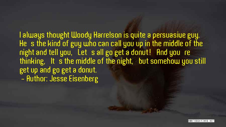 Jesse Eisenberg Quotes: I Always Thought Woody Harrelson Is Quite A Persuasive Guy. He's The Kind Of Guy Who Can Call You Up