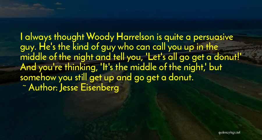 Jesse Eisenberg Quotes: I Always Thought Woody Harrelson Is Quite A Persuasive Guy. He's The Kind Of Guy Who Can Call You Up