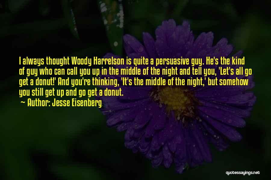 Jesse Eisenberg Quotes: I Always Thought Woody Harrelson Is Quite A Persuasive Guy. He's The Kind Of Guy Who Can Call You Up