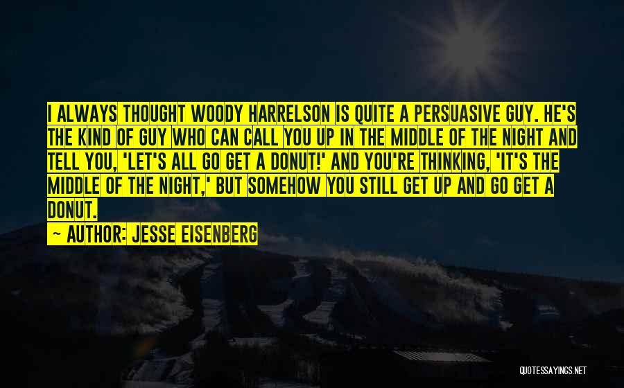 Jesse Eisenberg Quotes: I Always Thought Woody Harrelson Is Quite A Persuasive Guy. He's The Kind Of Guy Who Can Call You Up