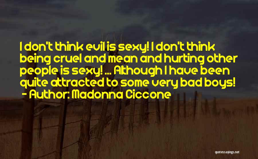 Madonna Ciccone Quotes: I Don't Think Evil Is Sexy! I Don't Think Being Cruel And Mean And Hurting Other People Is Sexy! ...