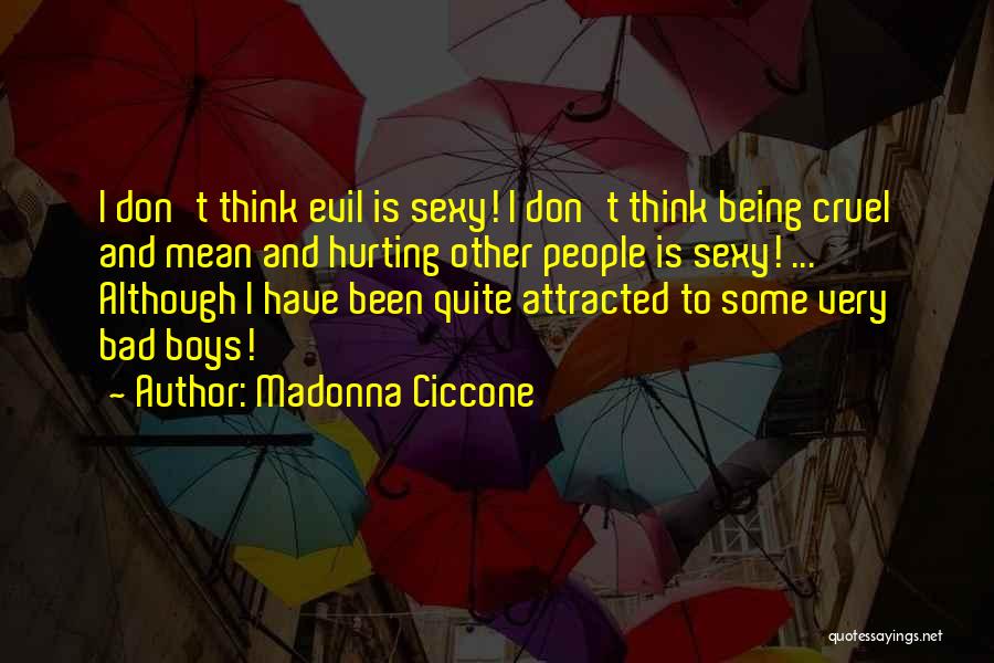 Madonna Ciccone Quotes: I Don't Think Evil Is Sexy! I Don't Think Being Cruel And Mean And Hurting Other People Is Sexy! ...