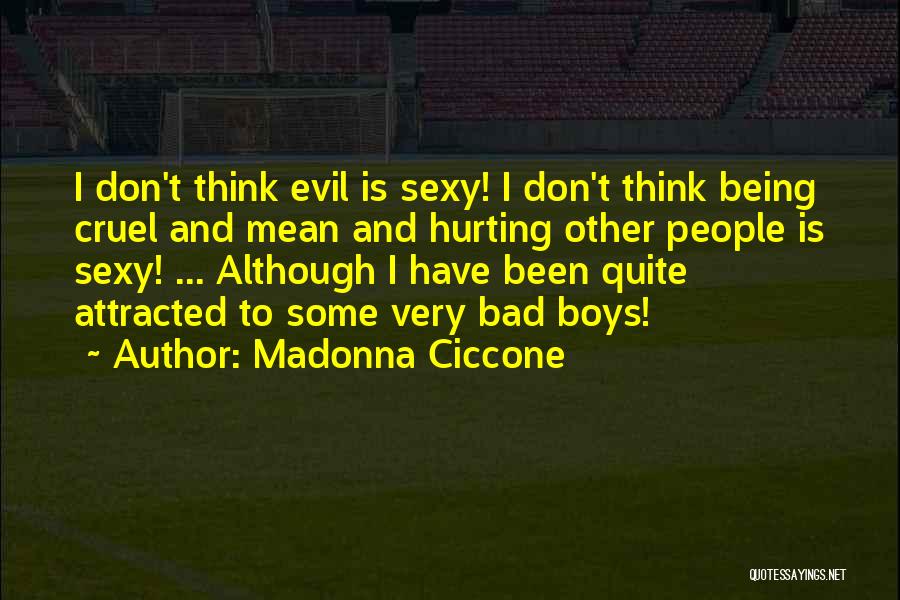 Madonna Ciccone Quotes: I Don't Think Evil Is Sexy! I Don't Think Being Cruel And Mean And Hurting Other People Is Sexy! ...