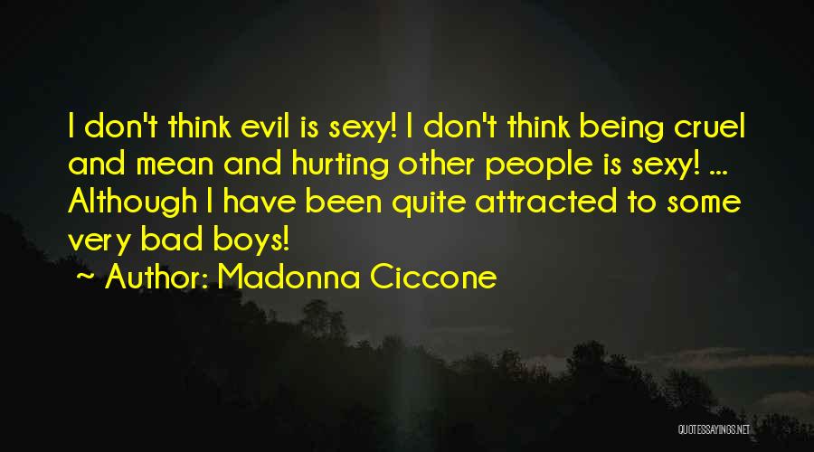 Madonna Ciccone Quotes: I Don't Think Evil Is Sexy! I Don't Think Being Cruel And Mean And Hurting Other People Is Sexy! ...