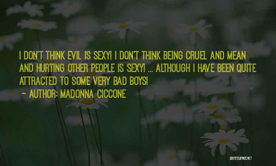 Madonna Ciccone Quotes: I Don't Think Evil Is Sexy! I Don't Think Being Cruel And Mean And Hurting Other People Is Sexy! ...