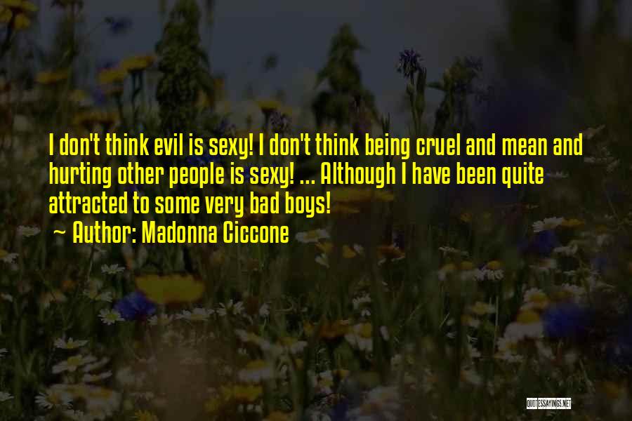 Madonna Ciccone Quotes: I Don't Think Evil Is Sexy! I Don't Think Being Cruel And Mean And Hurting Other People Is Sexy! ...