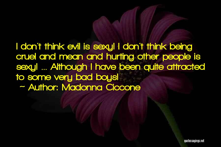 Madonna Ciccone Quotes: I Don't Think Evil Is Sexy! I Don't Think Being Cruel And Mean And Hurting Other People Is Sexy! ...