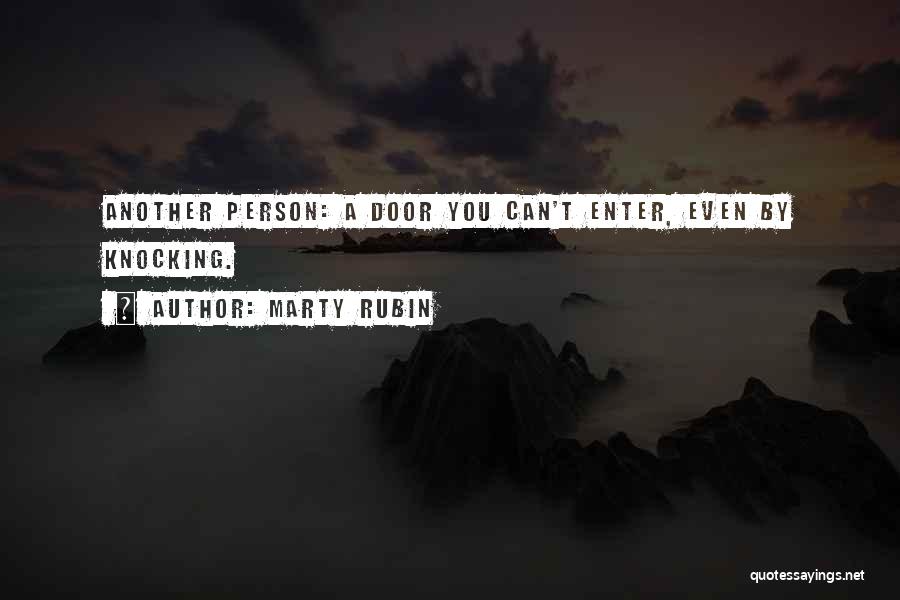 Marty Rubin Quotes: Another Person: A Door You Can't Enter, Even By Knocking.
