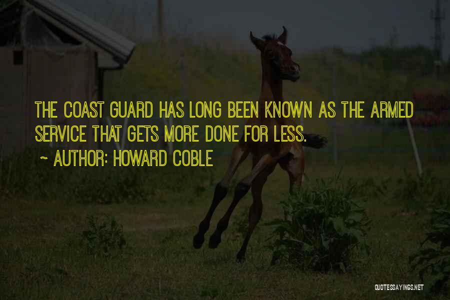Howard Coble Quotes: The Coast Guard Has Long Been Known As The Armed Service That Gets More Done For Less.