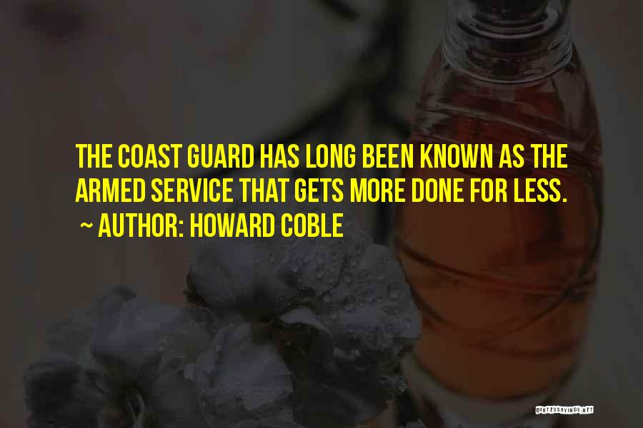 Howard Coble Quotes: The Coast Guard Has Long Been Known As The Armed Service That Gets More Done For Less.