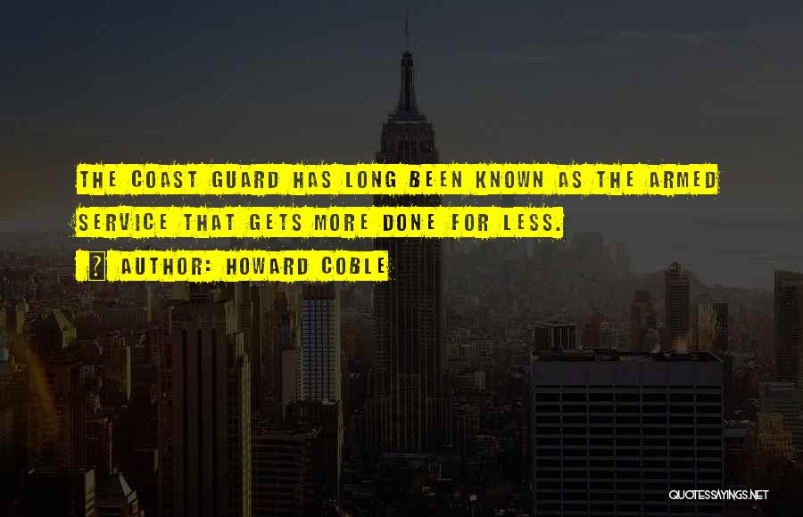 Howard Coble Quotes: The Coast Guard Has Long Been Known As The Armed Service That Gets More Done For Less.