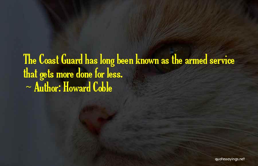 Howard Coble Quotes: The Coast Guard Has Long Been Known As The Armed Service That Gets More Done For Less.