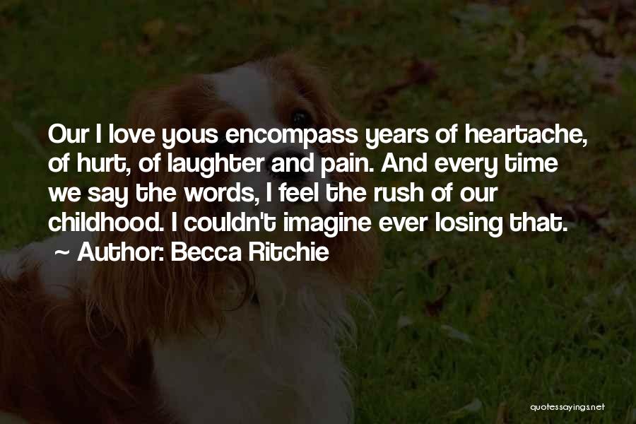 Becca Ritchie Quotes: Our I Love Yous Encompass Years Of Heartache, Of Hurt, Of Laughter And Pain. And Every Time We Say The