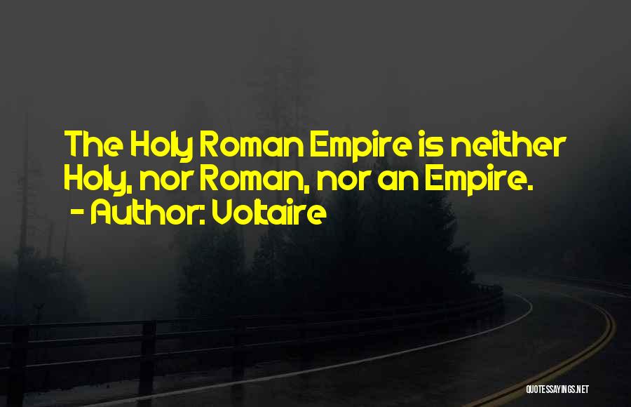Voltaire Quotes: The Holy Roman Empire Is Neither Holy, Nor Roman, Nor An Empire.