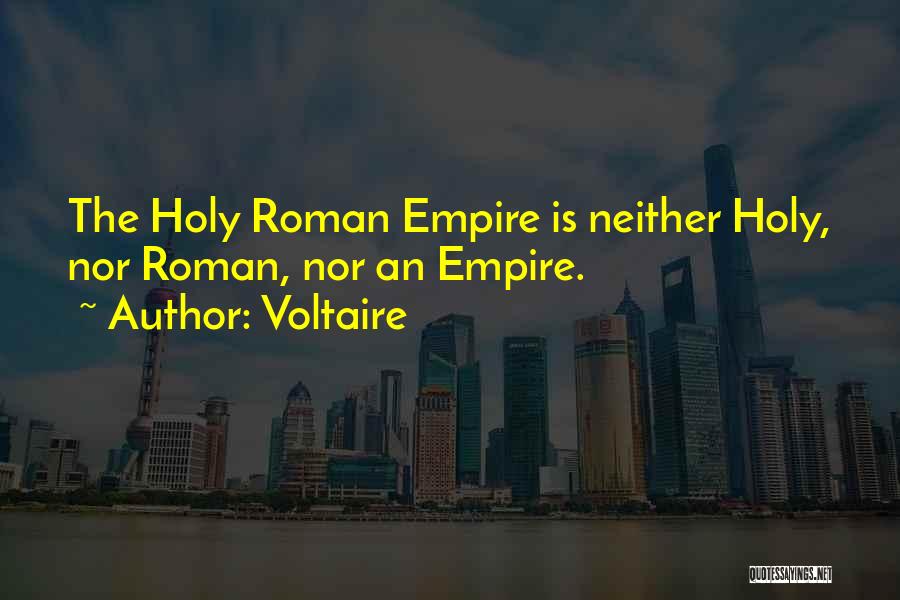 Voltaire Quotes: The Holy Roman Empire Is Neither Holy, Nor Roman, Nor An Empire.