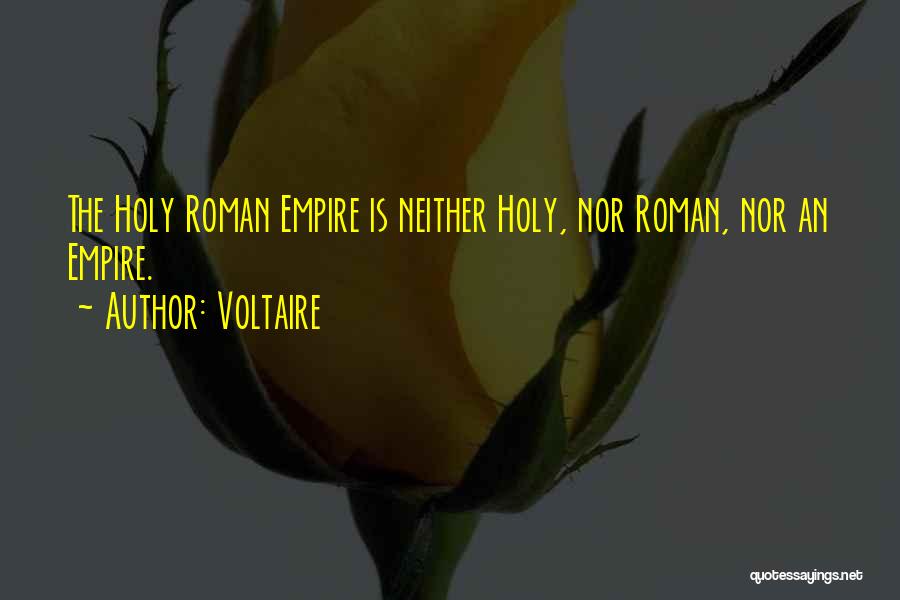 Voltaire Quotes: The Holy Roman Empire Is Neither Holy, Nor Roman, Nor An Empire.