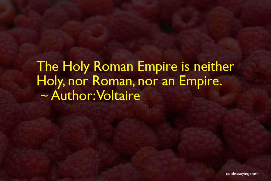 Voltaire Quotes: The Holy Roman Empire Is Neither Holy, Nor Roman, Nor An Empire.