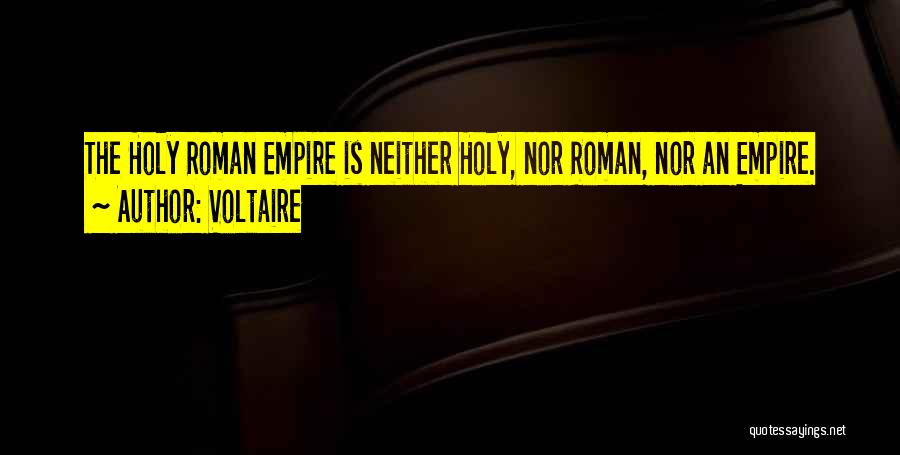 Voltaire Quotes: The Holy Roman Empire Is Neither Holy, Nor Roman, Nor An Empire.