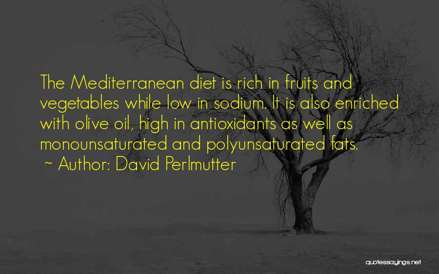 David Perlmutter Quotes: The Mediterranean Diet Is Rich In Fruits And Vegetables While Low In Sodium. It Is Also Enriched With Olive Oil,