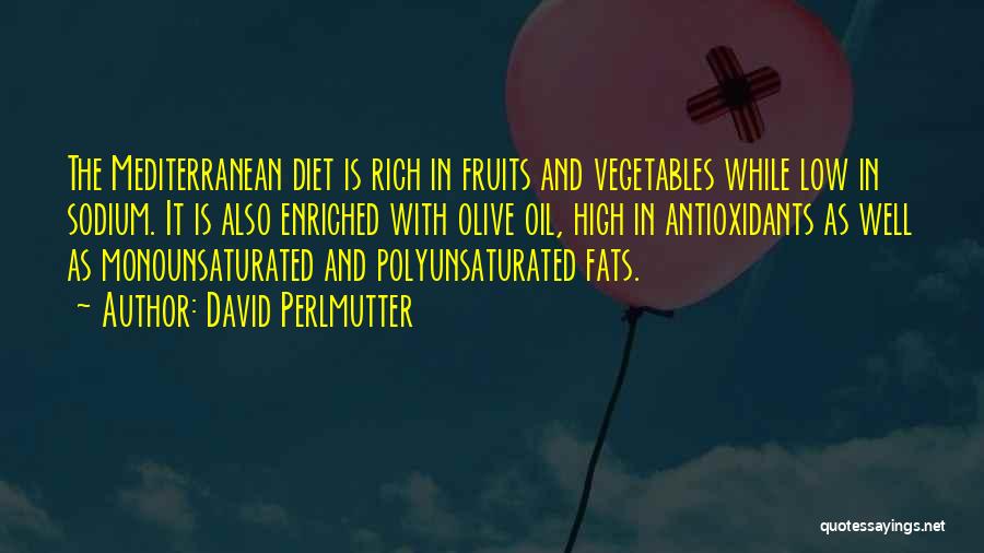 David Perlmutter Quotes: The Mediterranean Diet Is Rich In Fruits And Vegetables While Low In Sodium. It Is Also Enriched With Olive Oil,