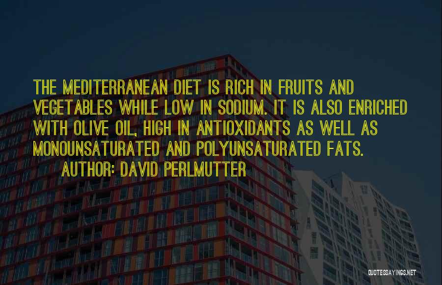 David Perlmutter Quotes: The Mediterranean Diet Is Rich In Fruits And Vegetables While Low In Sodium. It Is Also Enriched With Olive Oil,