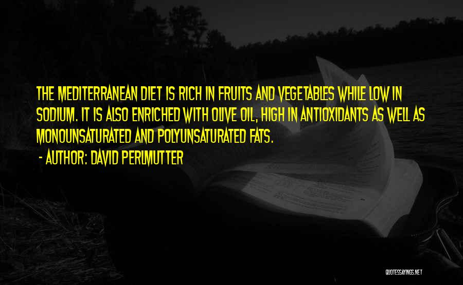 David Perlmutter Quotes: The Mediterranean Diet Is Rich In Fruits And Vegetables While Low In Sodium. It Is Also Enriched With Olive Oil,