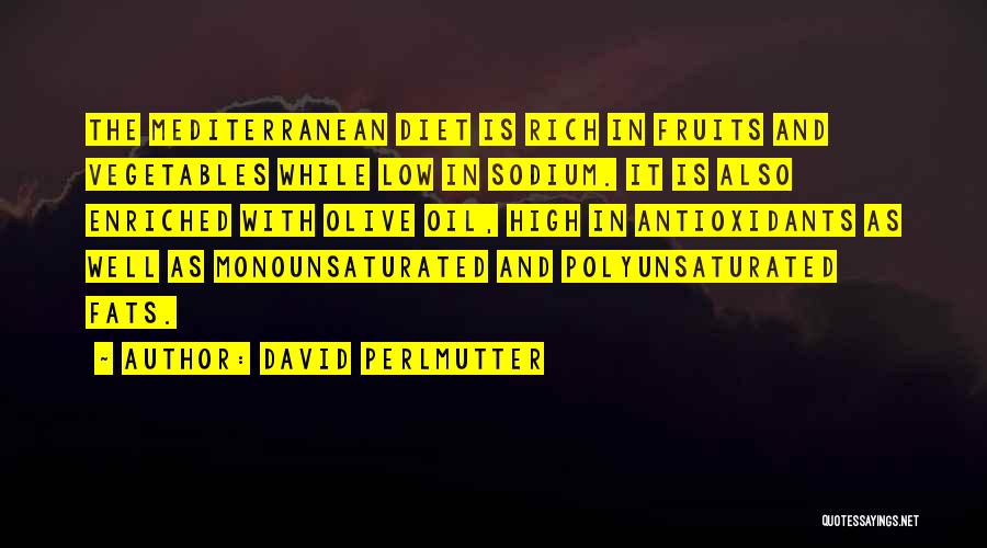 David Perlmutter Quotes: The Mediterranean Diet Is Rich In Fruits And Vegetables While Low In Sodium. It Is Also Enriched With Olive Oil,