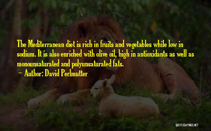David Perlmutter Quotes: The Mediterranean Diet Is Rich In Fruits And Vegetables While Low In Sodium. It Is Also Enriched With Olive Oil,