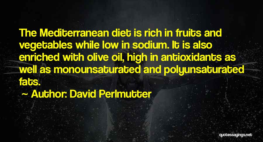 David Perlmutter Quotes: The Mediterranean Diet Is Rich In Fruits And Vegetables While Low In Sodium. It Is Also Enriched With Olive Oil,