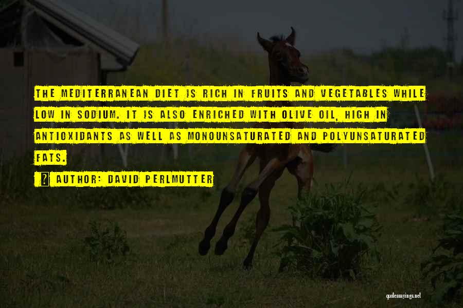 David Perlmutter Quotes: The Mediterranean Diet Is Rich In Fruits And Vegetables While Low In Sodium. It Is Also Enriched With Olive Oil,