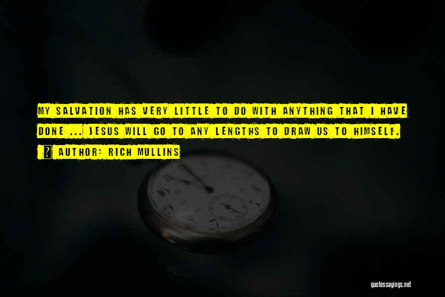 Rich Mullins Quotes: My Salvation Has Very Little To Do With Anything That I Have Done ... Jesus Will Go To Any Lengths