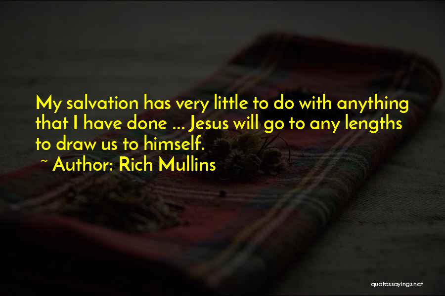 Rich Mullins Quotes: My Salvation Has Very Little To Do With Anything That I Have Done ... Jesus Will Go To Any Lengths