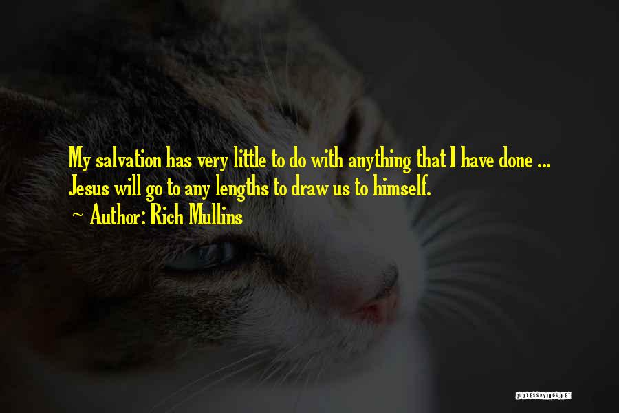 Rich Mullins Quotes: My Salvation Has Very Little To Do With Anything That I Have Done ... Jesus Will Go To Any Lengths