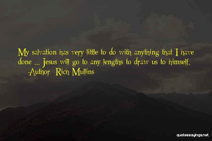 Rich Mullins Quotes: My Salvation Has Very Little To Do With Anything That I Have Done ... Jesus Will Go To Any Lengths