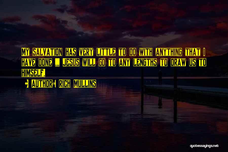 Rich Mullins Quotes: My Salvation Has Very Little To Do With Anything That I Have Done ... Jesus Will Go To Any Lengths