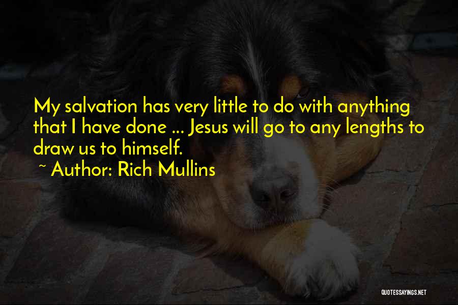 Rich Mullins Quotes: My Salvation Has Very Little To Do With Anything That I Have Done ... Jesus Will Go To Any Lengths